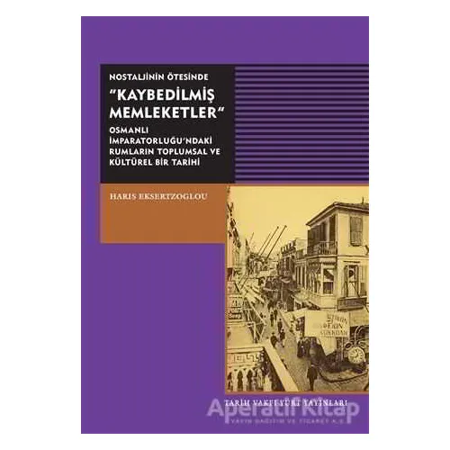 Nostaljinin Ötesinde Kaybedilmiş Memleketler - Haris Eksertzoglou - Tarih Vakfı Yurt Yayınları