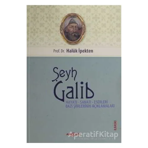 Şeyh Galib Hayatı, Sanatı, Eserleri, Edebi Kişiliği ve Bazı Şiirlerinin Açıklamaları
