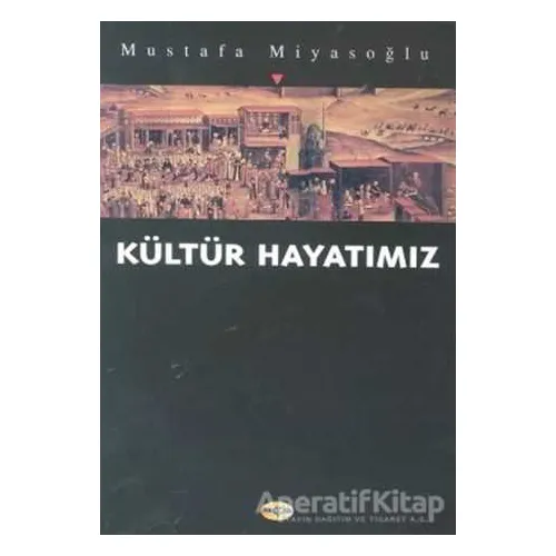 Kültür Hayatımız - Mustafa Miyasoğlu - Akçağ Yayınları