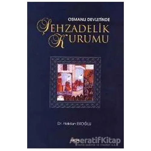 Osmanlı Devleti’nde Şehzadelik Kurumu - Haldun Eroğlu - Akçağ Yayınları