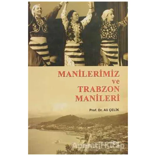 Manilerimiz ve Trabzon Manileri - Ali Çelik - Akçağ Yayınları