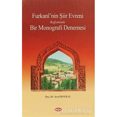 Furkani’nin Şiir Evreni Bağlamında Bir Monografi Denemesi - Şeref Boyraz - Akçağ Yayınları