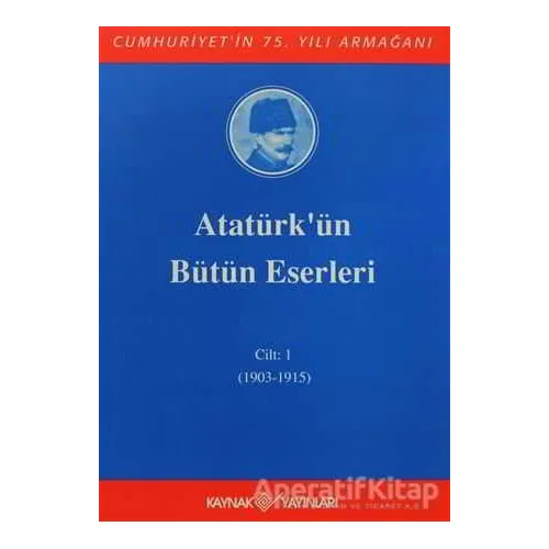 Atatürkün Bütün Eserleri Cilt: 1 (1903 - 1915) - Mustafa Kemal Atatürk - Kaynak Yayınları