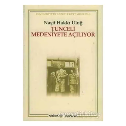 Tunceli Medeniyete Açılıyor - Naşit Hakkı Uluğ - Kaynak Yayınları