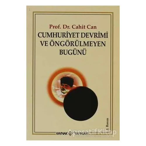 Cumhuriyet Devrimi ve Öngörülmeyen Bugünü - Cahit Can - Kaynak Yayınları