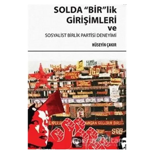 Solda Birlik Girişimleri ve Sosyalist Birlik Partisi Deneyimi - Hüseyin Çakır - Belge Yayınları
