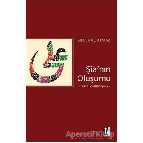Şia’nın Oluşumu - Sıddık Korkmaz - İz Yayıncılık