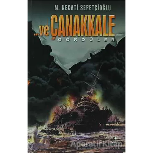 ... Ve Çanakkale Gördüler - Mustafa Necati Sepetçioğlu - İrfan Yayıncılık