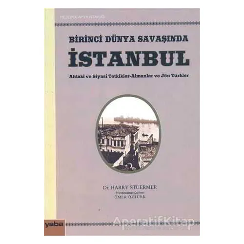 Birinci Dünya Savaşında İstanbul - Harry Stuermer - Yaba Yayınları