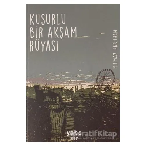 Kusurlu Bir Akşam Rüyası - Yılmaz Saruhan - Yaba Yayınları