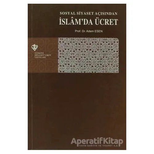 Sosyal Siyaset Açışından İslamda Ücret - Adem Esen - Türkiye Diyanet Vakfı Yayınları