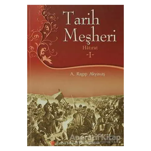 Tarih Meşheri - Hatırat 1 - A. Ragıp Akyavaş - Türkiye Diyanet Vakfı Yayınları