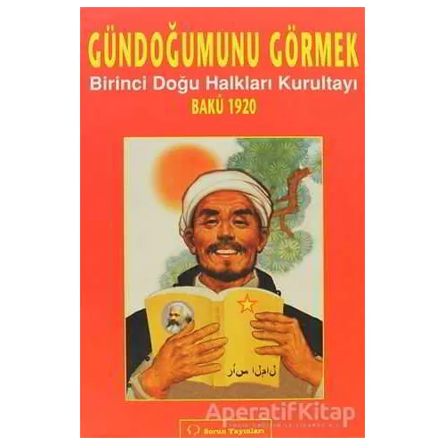 Gündoğumunu Görmek - Birinci Doğu Halkları Kurultayı Bakü 1920 - Kolektif - Sorun Yayınları