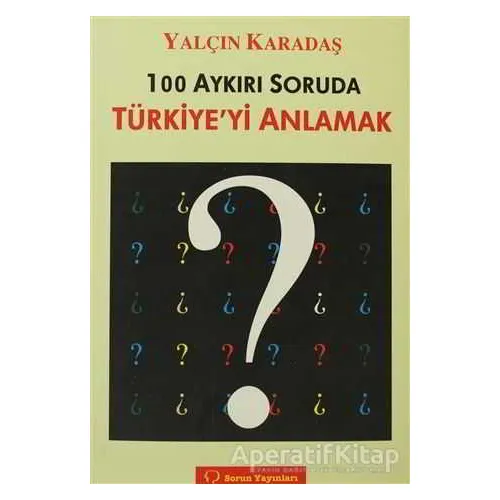 100 Aykırı Soruda Türkiye’yi Anlamak - Yalçın Karadaş - Sorun Yayınları