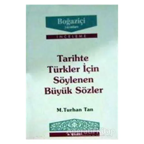 Tarihte Türkler için Söylenen Büyük Sözler - M. Turhan Tan - Boğaziçi Yayınları
