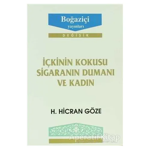 İçkinin Kokusu Sigaranın Dumanı ve Kadın - H. Hicran Göze - Boğaziçi Yayınları