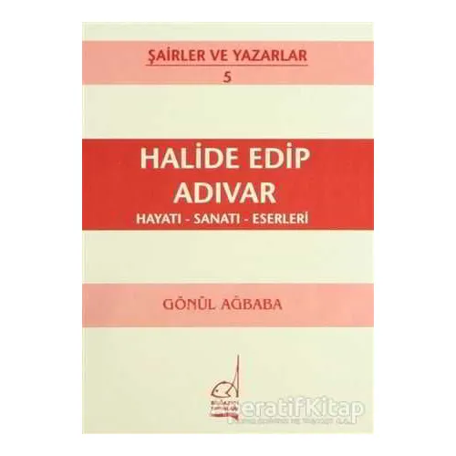 Halide Edip Adıvar Hayatı - Sanatı - Eserleri - Gönül Ağababa - Boğaziçi Yayınları