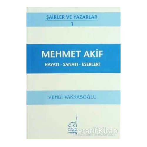 Mehmet Akif Hayatı - Sanatı - Eserleri - Vehbi Vakkasoğlu - Boğaziçi Yayınları