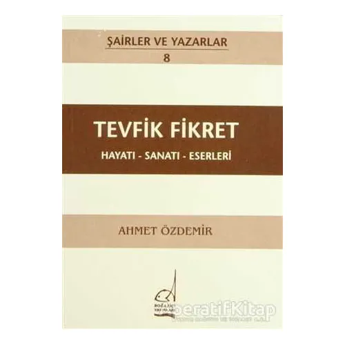 Tevfik Fikret Hayatı - Sanatı - Eserleri - Ahmet Özdemir - Boğaziçi Yayınları