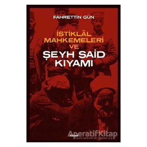 İstiklal Mahkemeleri ve Şeyh Said Kıyamı - Fahrettin Gün - Beyan Yayınları
