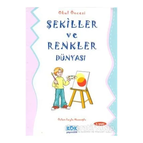 Şekiller ve Renkler Dünyası - Özlem Leyla Musaoğlu - Kök Yayıncılık