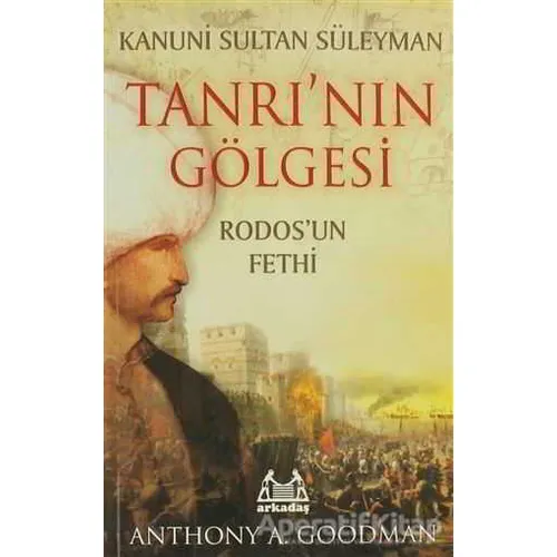 Kanuni Sultan Süleyman Tanrı’nın Gölgesi - Anthony A. Goodman - Arkadaş Yayınları