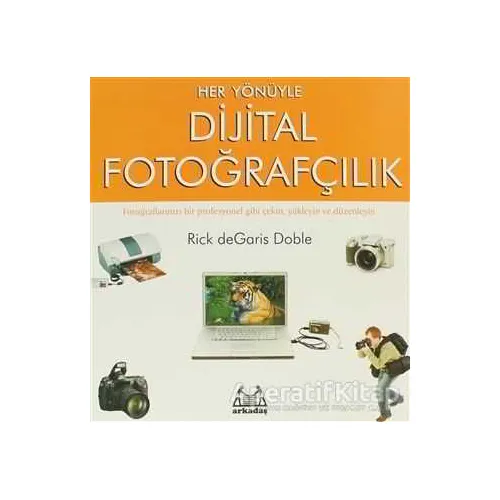 Her Yönüyle Dijital Fotoğrafçılık - Rick de Garis Doble - Arkadaş Yayınları