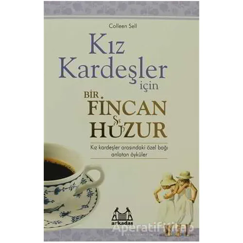 Kız Kardeşler İçin Bir Fincan Huzur - Colleen Sell - Arkadaş Yayınları