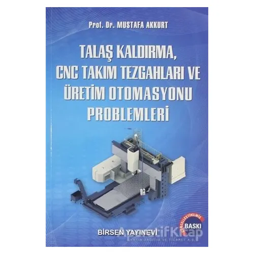 Talaş Kaldırma ve Takım Tezgahları Problemleri - Mustafa Akkurt - Birsen Yayınevi