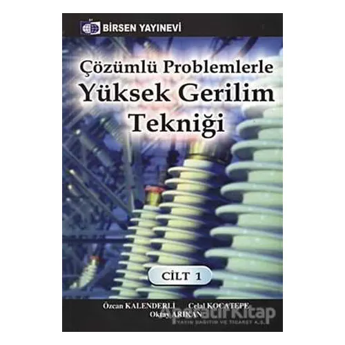 Çözümlü Problemlerle Yüksek Gerilim Tekniği Cilt: 1 - Celal Kocatepe - Birsen Yayınevi