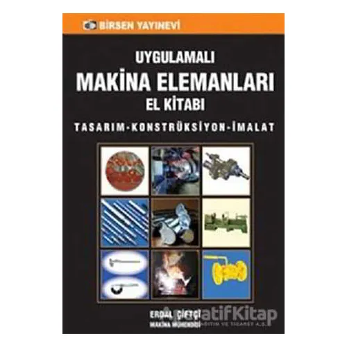 Uygulamalı Makina Elemanları El Kitabı - Erdal Çiftçi - Birsen Yayınevi
