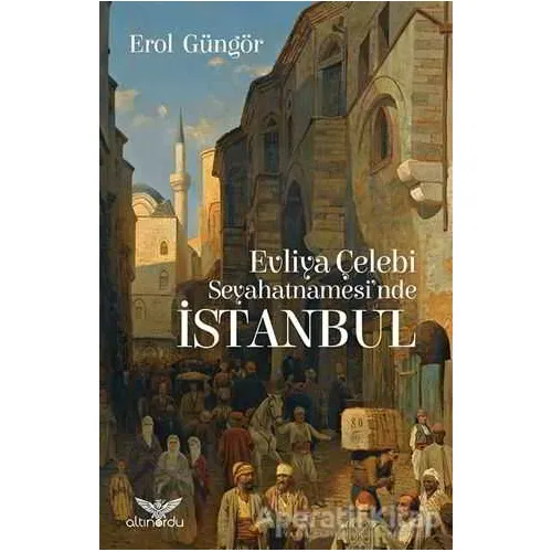 Evliya Çelebi Seyahatnamesinde İstanbul - Erol Güngör - Altınordu Yayınları