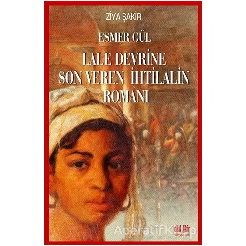 Esmer Gül - Lale Devrine Son Veren İhtilalin Romanı - Ziya Şakir - Akıl Fikir Yayınları