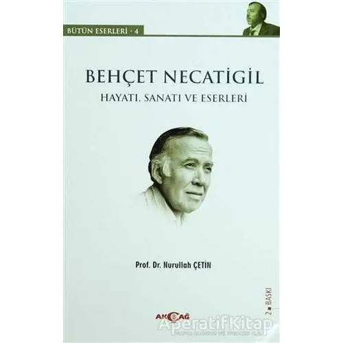Behçet Necatigil (Hayatı, Sanatı ve Eserleri) - Nurullah Çetin - Akçağ Yayınları