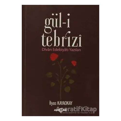 Gül-i Tebrizi - İlyas Kayaokay - Akçağ Yayınları
