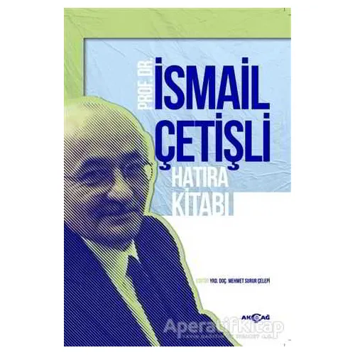 Prof. Dr. İsmail Çetişli Hatıra Kitabı - Mehmet Surur Çelepi - Akçağ Yayınları