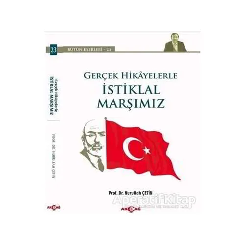 Gerçek Hikayelerle İstiklal Marşımız - Nurullah Çetin - Akçağ Yayınları