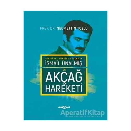 İsmail Ünalmış ve Akçağ Hareketi - Necmettin Tozlu - Akçağ Yayınları