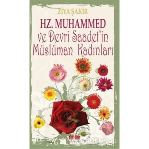 Hz. Muhammed ve Devri Saadetin Müslüman Kadınları - Ziya Şakir - Akıl Fikir Yayınları