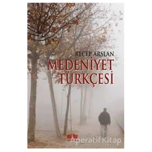 Medeniyet Türkçesi - Recep Arslan - Akıl Fikir Yayınları