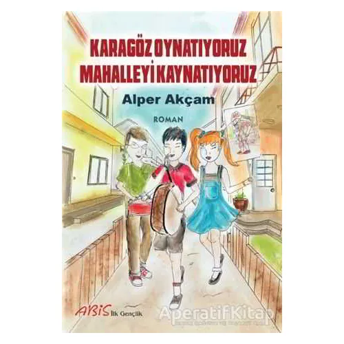Karagöz Oynatıyoruz Mahalleyi Kaynatıyoruz - Alper Akçam - Abis Yayıncılık