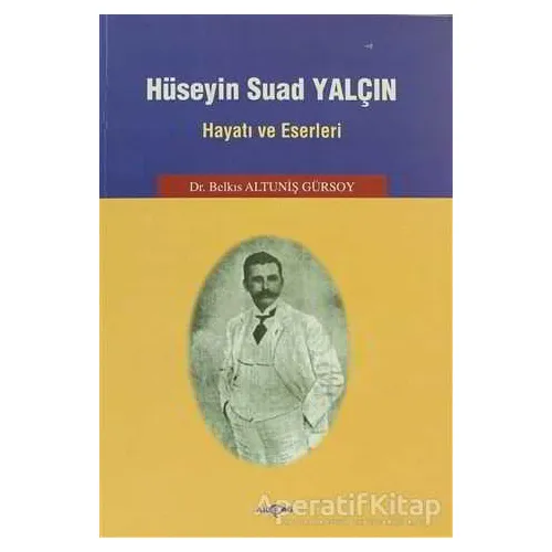 Hüseyin Suad Yalçın Hayatı ve Eserleri - Belkıs Altuniş Gürsoy - Akçağ Yayınları