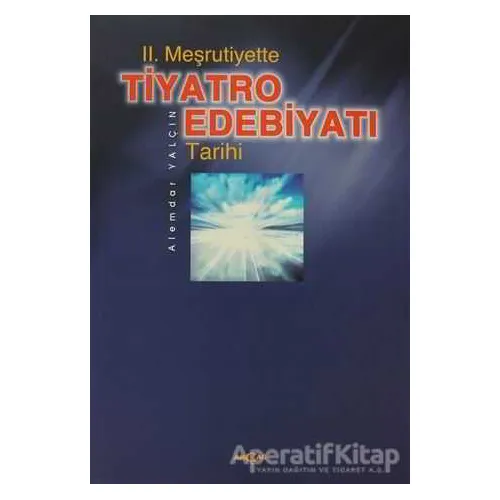 2. Meşrutiyette Tiyatro Edebiyatı Tarihi - Alemdar Yalçın - Akçağ Yayınları