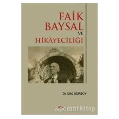 Faik Baysal ve Hikayeciliği - Ülkü Gürsoy - Akçağ Yayınları