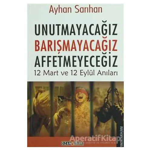 Unutmayacağız, Barışmayacağız, Affetmeyeceğiz - Ayhan Sarıhan - Ozan Yayıncılık
