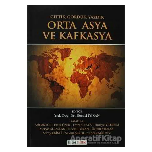 Gittik, Gördük, Yazdık Orta Asya ve Kafkasya - Necati İyikan - Hiperlink Yayınları