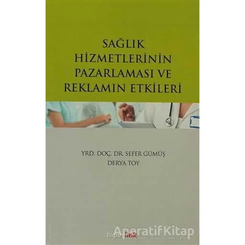 Sağlık Hizmetlerinin Pazarlaması ve Reklamın Etkileri - Sefer Gümüş - Hiperlink Yayınları