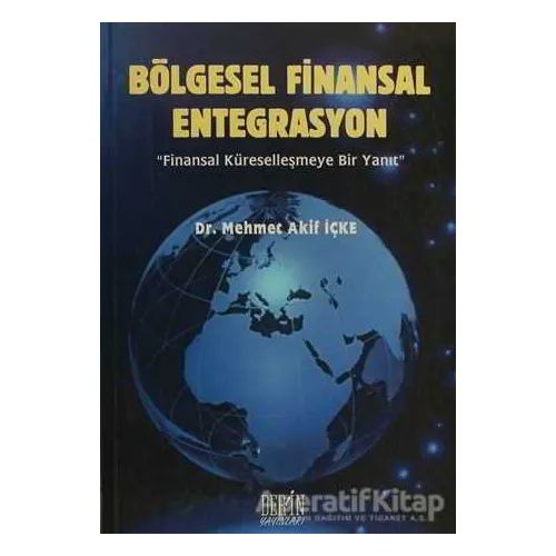 Bölgesel Finansal Entegrasyon - Mehmet Akif İçke - Derin Yayınları