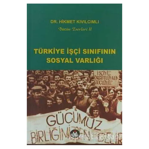 Türkiye İşçi Sınıfının Sosyal Varlığı - Hikmet Kıvılcımlı - Sosyal İnsan Yayınları