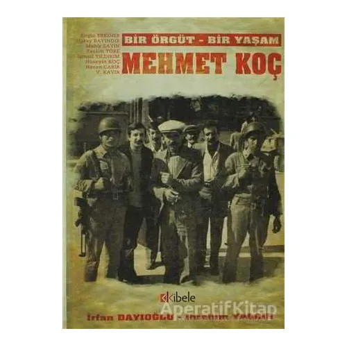 Bir Örgüt - Bir Yaşam: Mehmet Koç - İbrahim Yalçın - Kibele Yayınları
